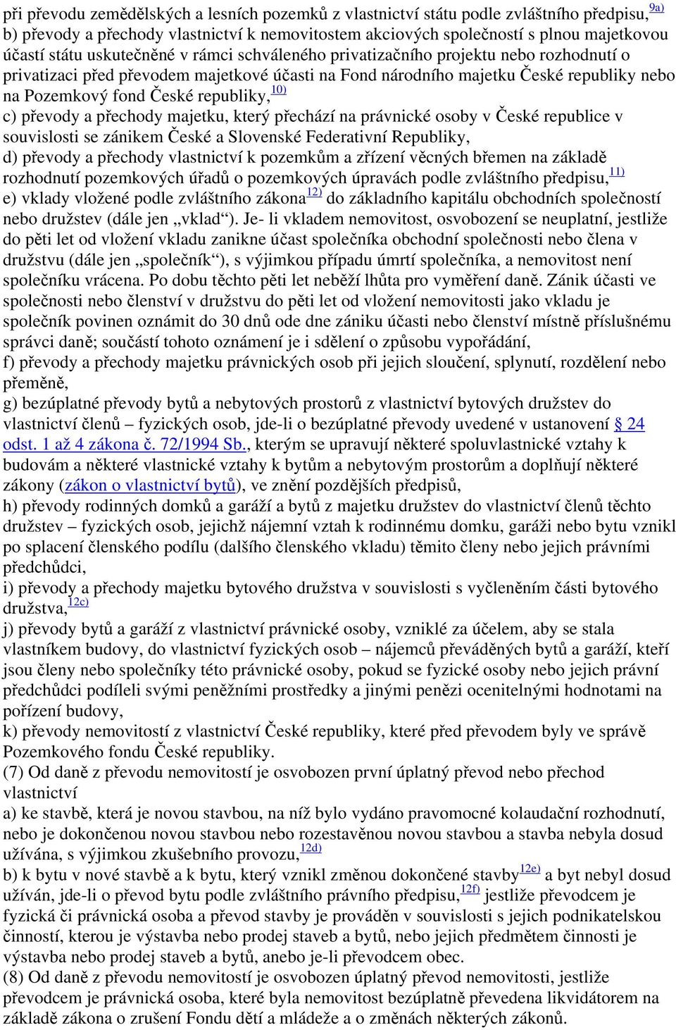 10) c) převody a přechody majetku, který přechází na právnické osoby v České republice v souvislosti se zánikem České a Slovenské Federativní Republiky, d) převody a přechody vlastnictví k pozemkům a