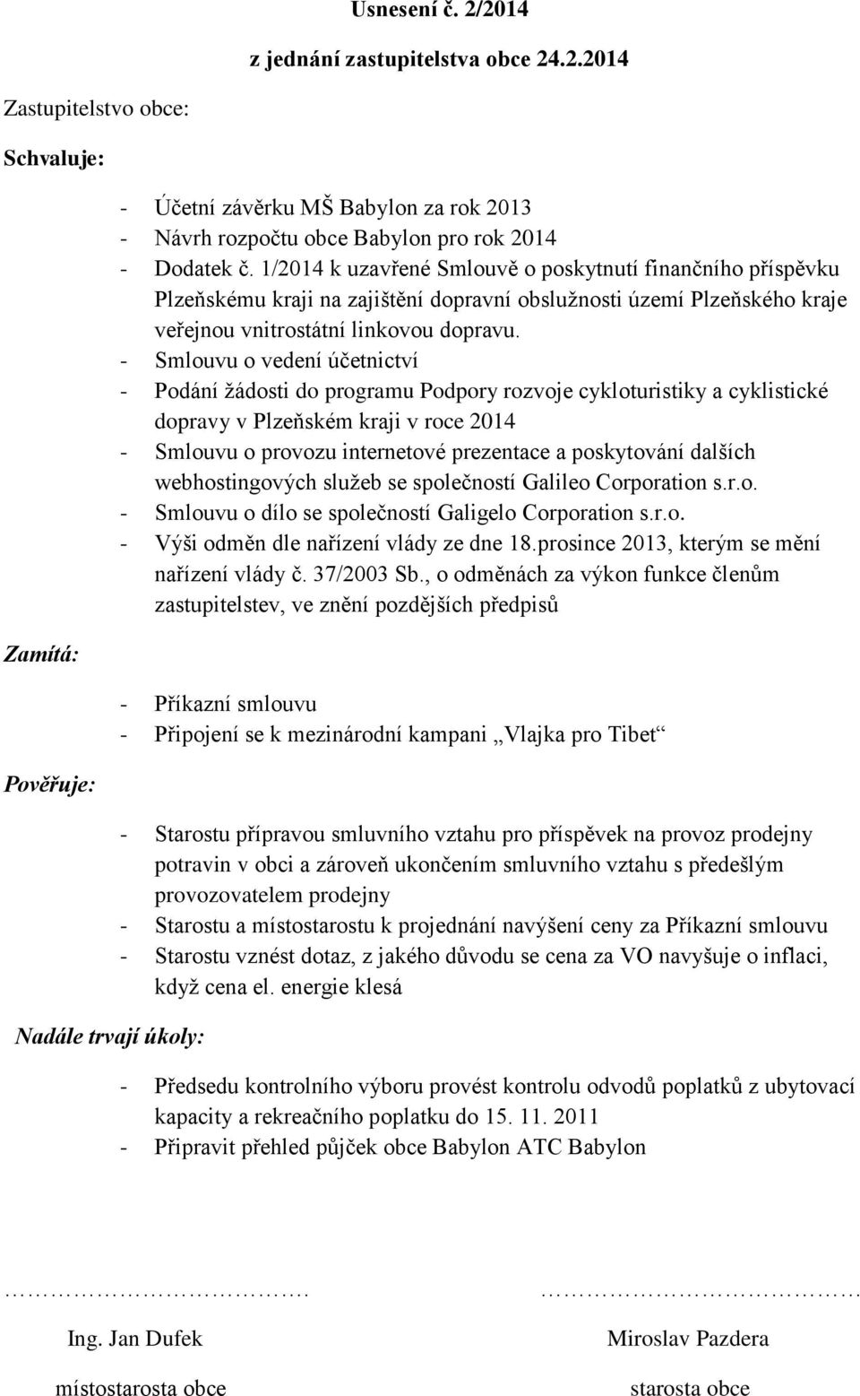 - Smlouvu o vedení účetnictví - Podání žádosti do programu Podpory rozvoje cykloturistiky a cyklistické dopravy v Plzeňském kraji v roce 2014 - Smlouvu o provozu internetové prezentace a poskytování