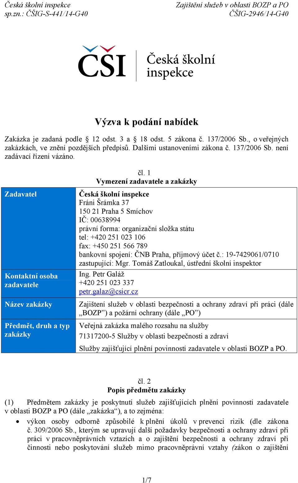 1 Vymezení zadavatele a zakázky Česká školní inspekce Fráni Šrámka 37 150 21 Praha 5 Smíchov IČ: 00638994 právní forma: organizační složka státu tel: +420 251 023 106 fax: +450 251 566 789 bankovní