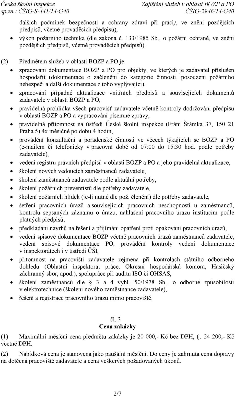 (2) Předmětem služeb v oblasti BOZP a PO je: zpracování dokumentace BOZP a PO pro objekty, ve kterých je zadavatel příslušen hospodařit (dokumentace o začlenění do kategorie činností, posouzení