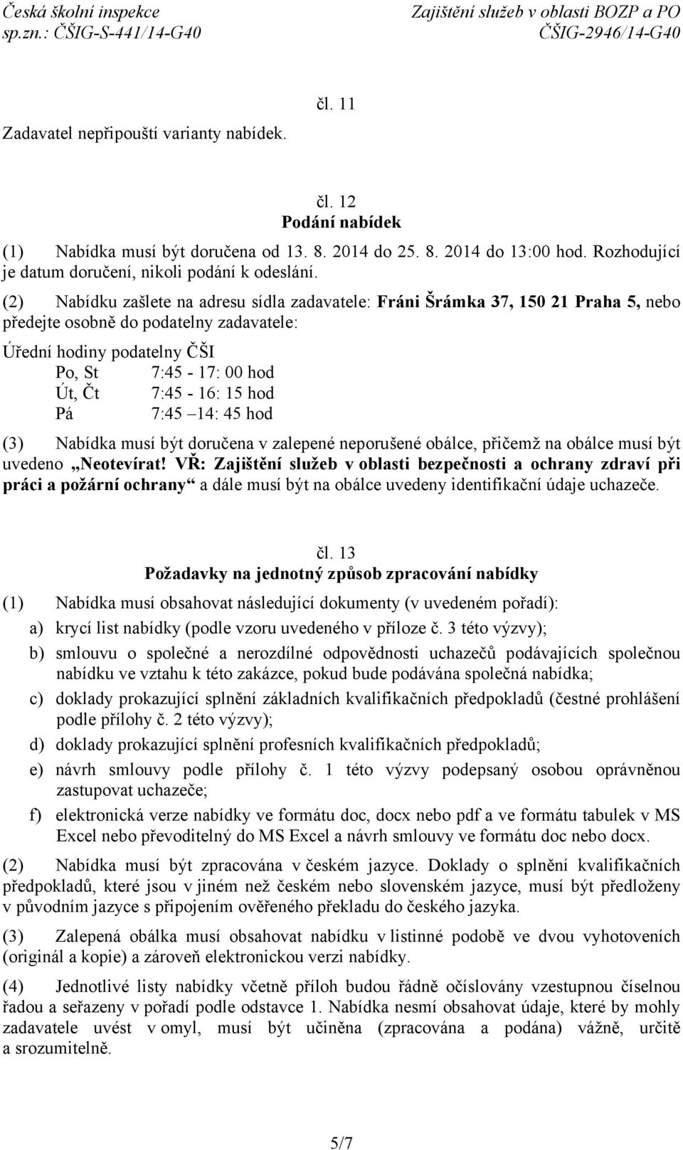 hod Pá 7:45 14: 45 hod (3) Nabídka musí být doručena v zalepené neporušené obálce, přičemž na obálce musí být uvedeno Neotevírat!