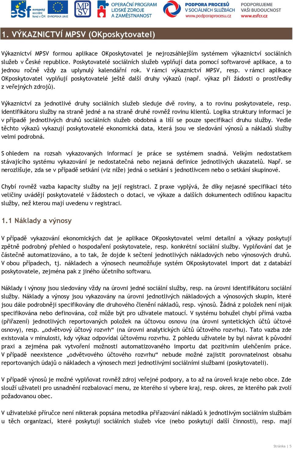 v rámci aplikace OKposkytovatel vyplňují poskytovatelé ještě další druhy výkazů (např. výkaz při žádosti o prostředky z veřejných zdrojů).