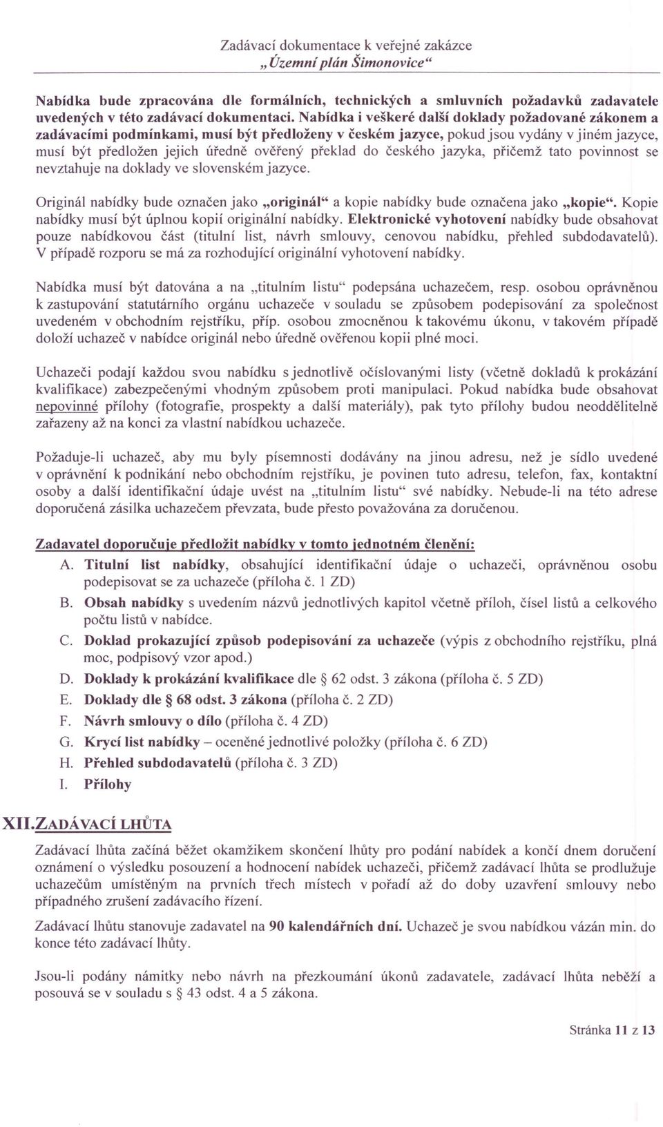 českého jazyka, přičemž tato povinnost se nevztahuje na doklady ve slovenském jazyce. Originál nabídky bude označen jako "originál" a kopie nabídky bude označena jako "kopie".