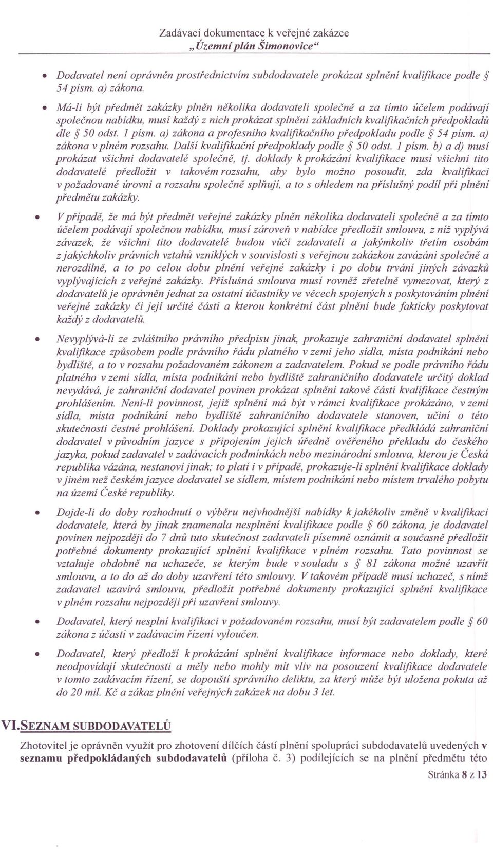 1 písmo aj zákona a profesního kvalifikačního předpokladu podle 54 písmo aj zákona v plném rozsahu. Další kvalifikační předpoklady podle 50 odst.