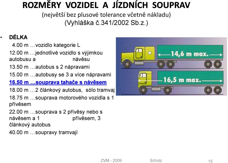 00 m autobusy se 3 a více nápravami 16.50 m souprava tahače s návěsem 18.00 m 2 článkový autobus, sólo tramvaj 18.