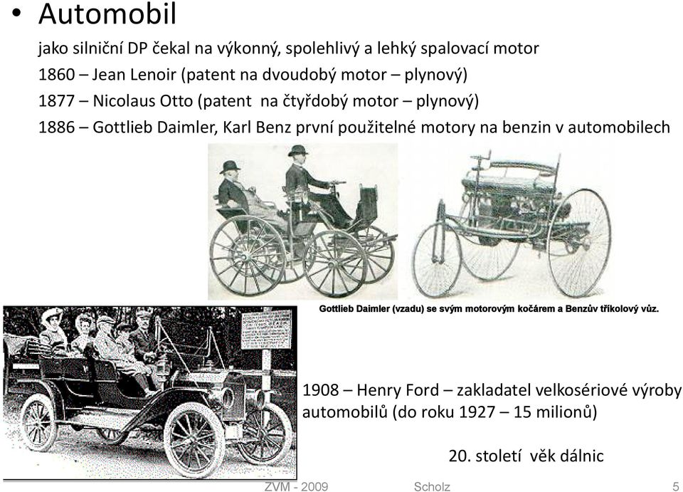 první použitelné motory na benzin v automobilech Gottlieb Daimler (vzadu) se svým motorovým kočárem a Benzův