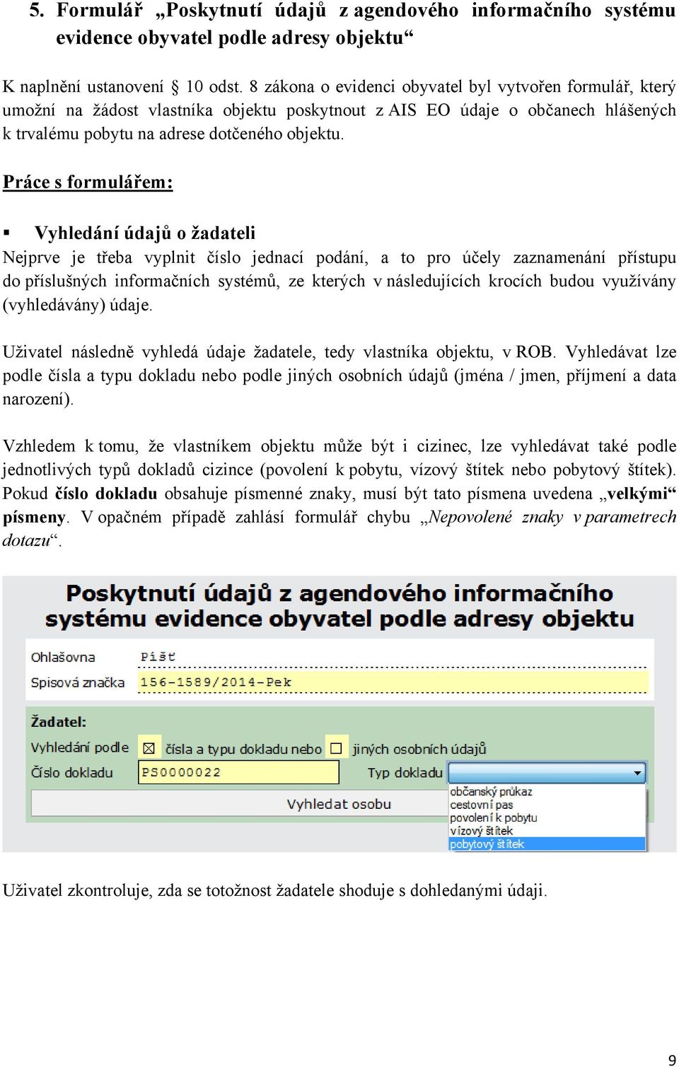 Práce s formulářem: Vyhledání údajů o žadateli Nejprve je třeba vyplnit číslo jednací podání, a to pro účely zaznamenání přístupu do příslušných informačních systémů, ze kterých v následujících