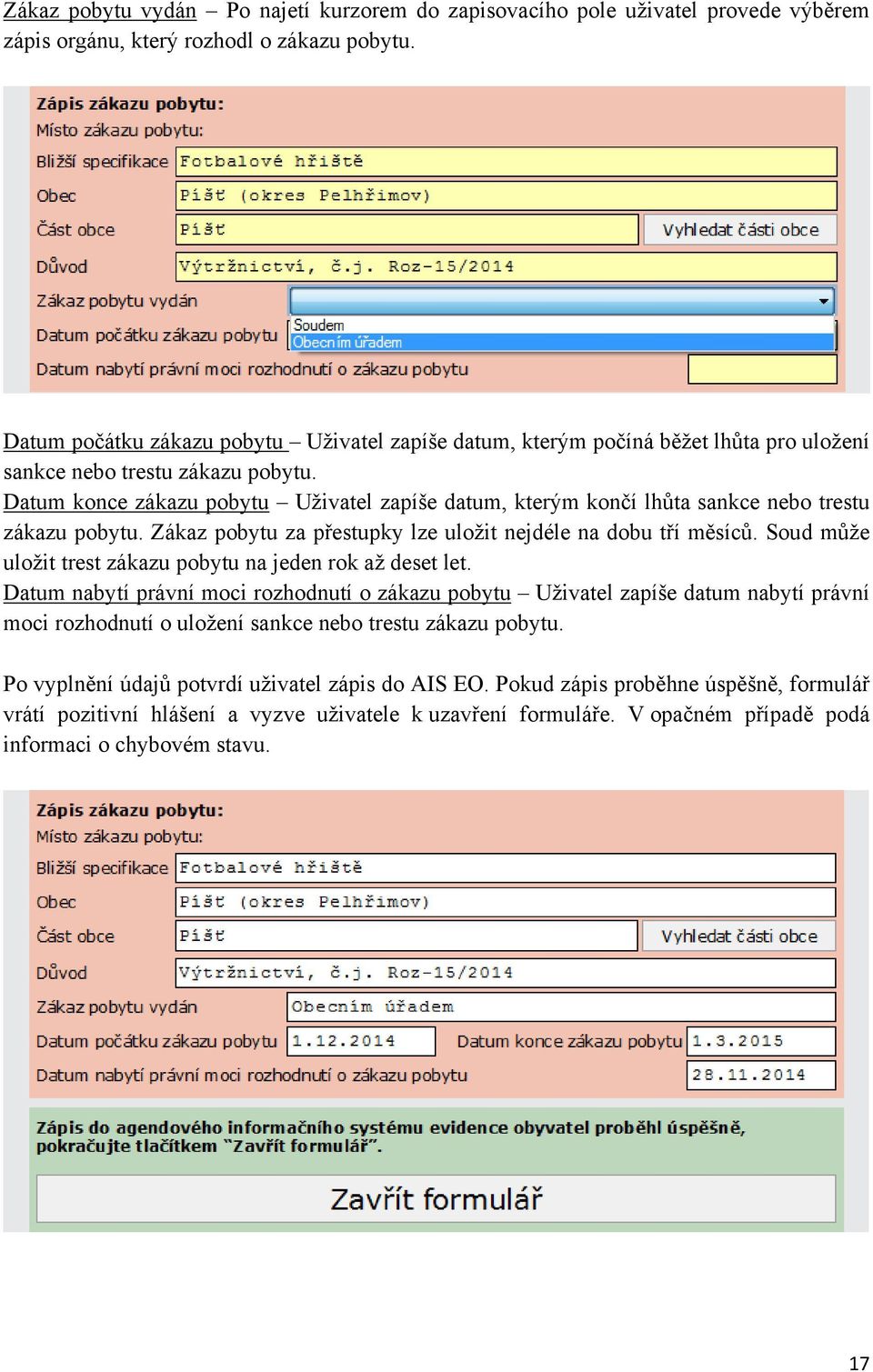 Datum konce zákazu pobytu Uživatel zapíše datum, kterým končí lhůta sankce nebo trestu zákazu pobytu. Zákaz pobytu za přestupky lze uložit nejdéle na dobu tří měsíců.