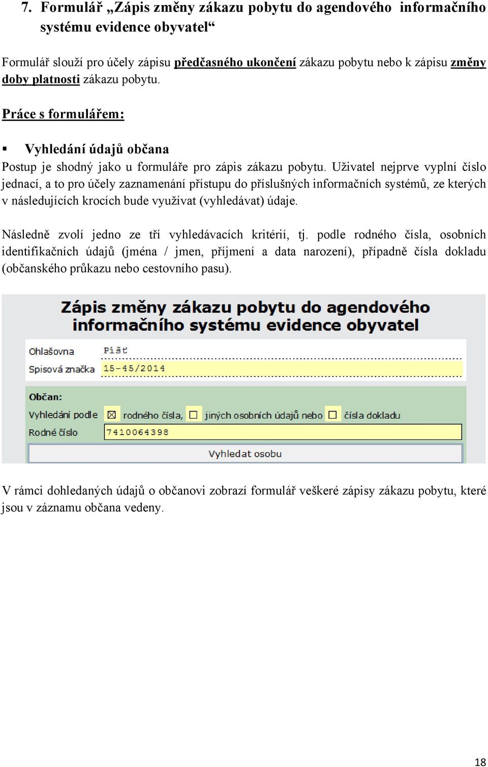 Uživatel nejprve vyplní číslo jednací, a to pro účely zaznamenání přístupu do příslušných informačních systémů, ze kterých v následujících krocích bude využívat (vyhledávat) údaje.