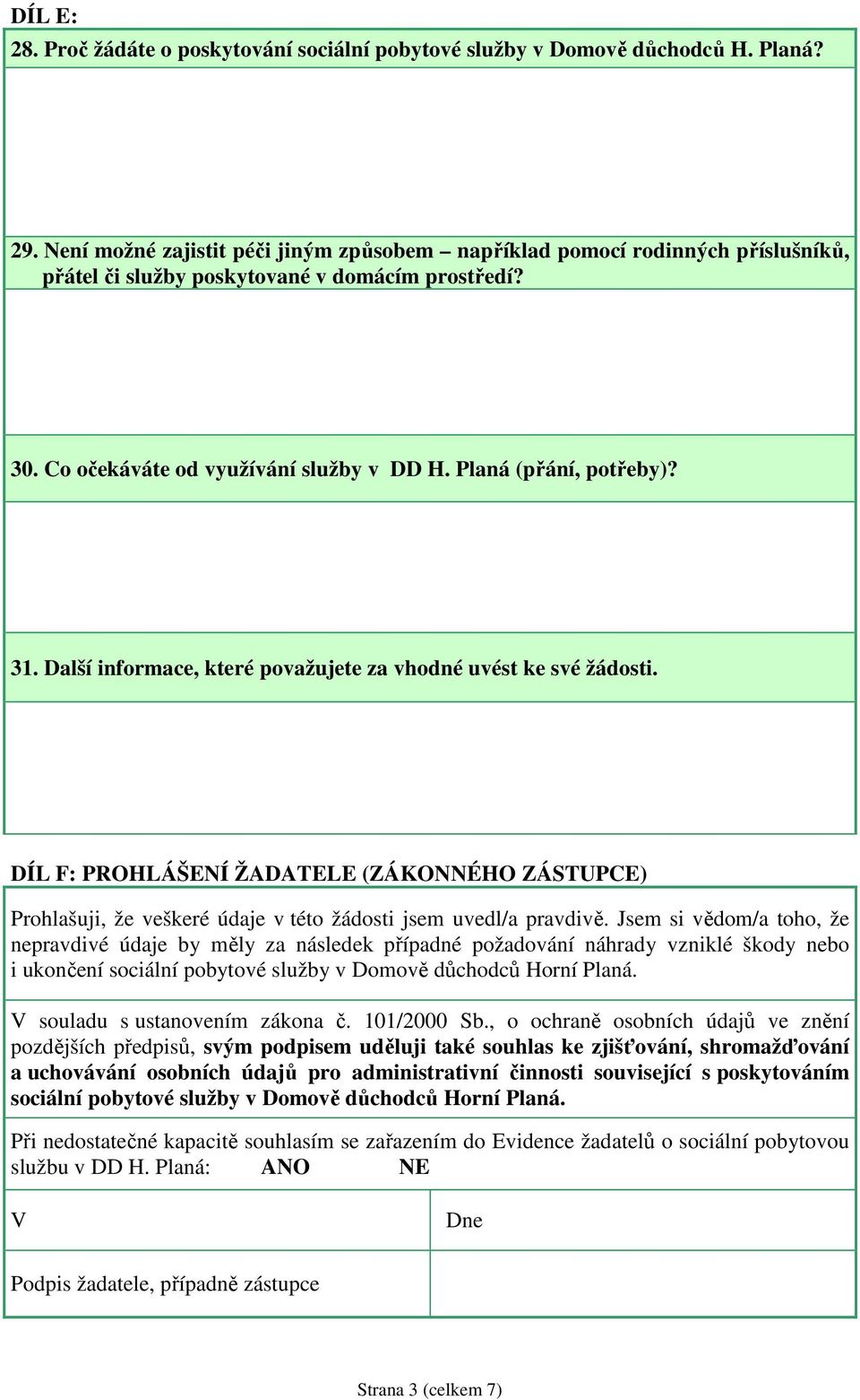 31. Další informace, které považujete za vhodné uvést ke své žádosti. DÍL F: PROHLÁŠENÍ ŽADATELE (ZÁKONNÉHO ZÁSTUPCE) Prohlašuji, že veškeré údaje v této žádosti jsem uvedl/a pravdivě.