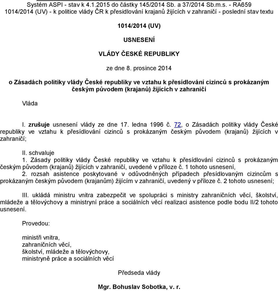 ledna 1996 č. 72, o Zásadách politiky vlády České republiky ve vztahu k přesídlování cizinců s prokázaným českým původem (krajanů) žijících v zahraničí; II. schvaluje 1.