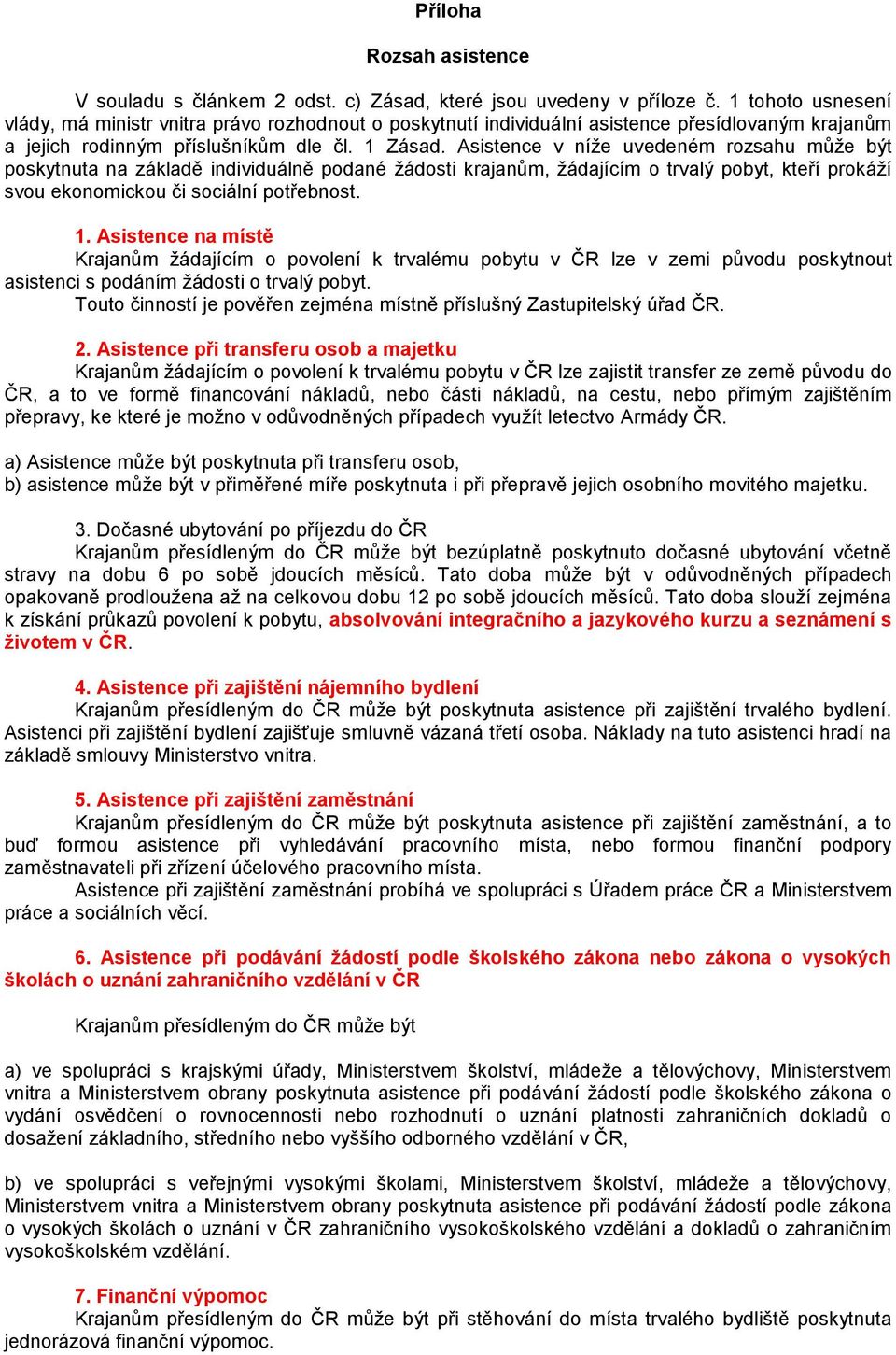 Asistence v níže uvedeném rozsahu může být poskytnuta na základě individuálně podané žádosti krajanům, žádajícím o trvalý pobyt, kteří prokáží svou ekonomickou či sociální potřebnost. 1.