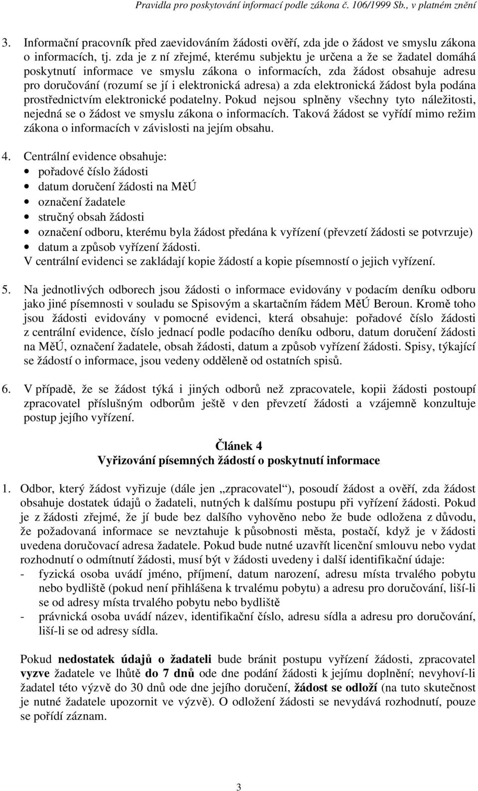 adresa) a zda elektronická žádost byla podána prostřednictvím elektronické podatelny. Pokud nejsou splněny všechny tyto náležitosti, nejedná se o žádost ve smyslu zákona o informacích.