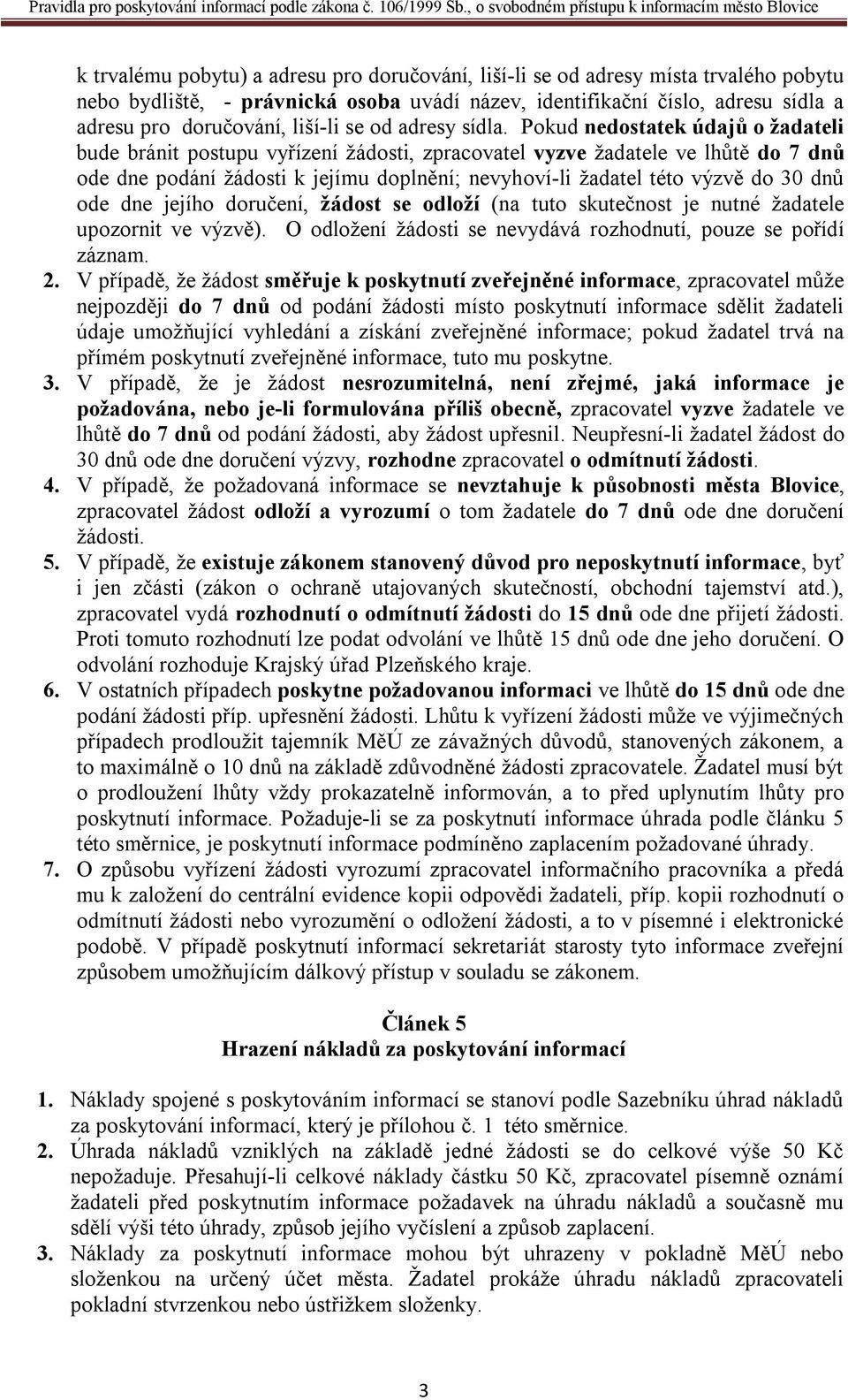 Pokud nedostatek údajů o žadateli bude bránit postupu vyřízení žádosti, zpracovatel vyzve žadatele ve lhůtě do 7 dnů ode dne podání žádosti k jejímu doplnění; nevyhoví-li žadatel této výzvě do 30 dnů