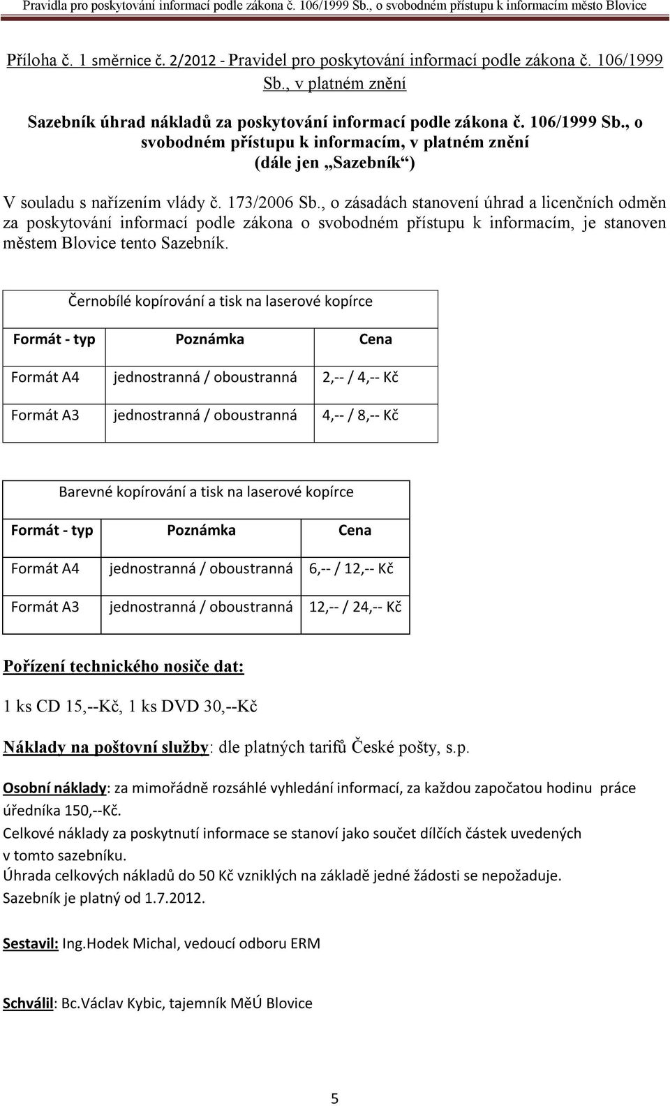 173/2006 Sb., o zásadách stanovení úhrad a licenčních odměn za poskytování informací podle zákona o svobodném přístupu k informacím, je stanoven městem Blovice tento Sazebník.