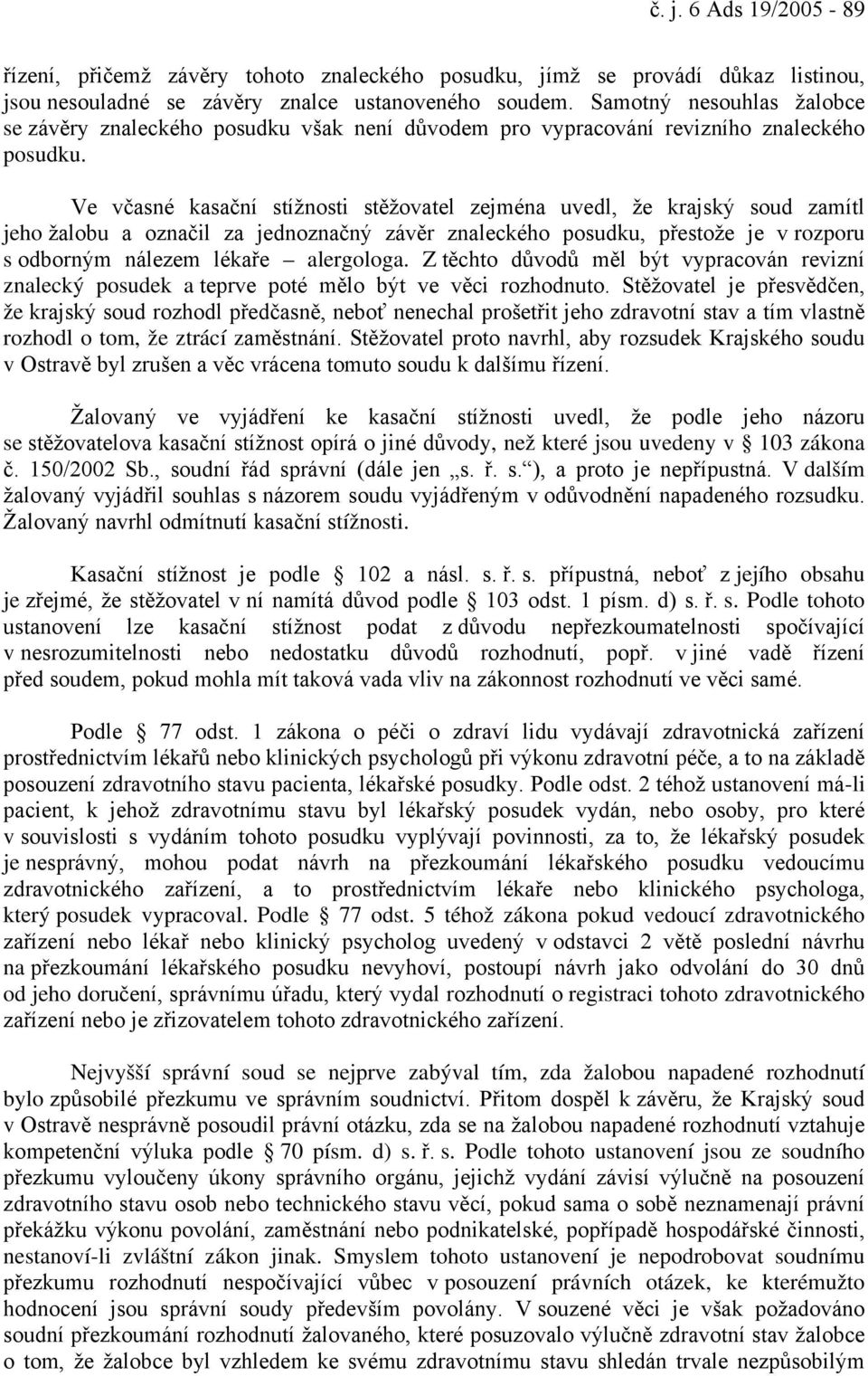 Ve včasné kasační stížnosti stěžovatel zejména uvedl, že krajský soud zamítl jeho žalobu a označil za jednoznačný závěr znaleckého posudku, přestože je v rozporu s odborným nálezem lékaře alergologa.