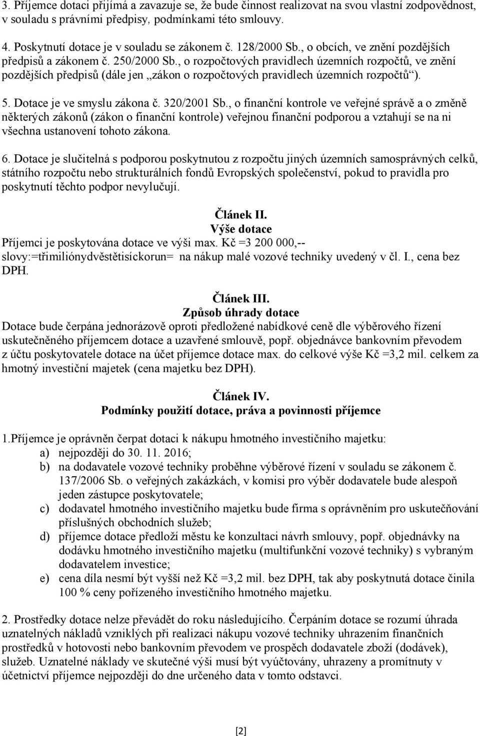 , o rozpočtových pravidlech územních rozpočtů, ve znění pozdějších předpisů (dále jen zákon o rozpočtových pravidlech územních rozpočtů ). 5. Dotace je ve smyslu zákona č. 320/2001 Sb.