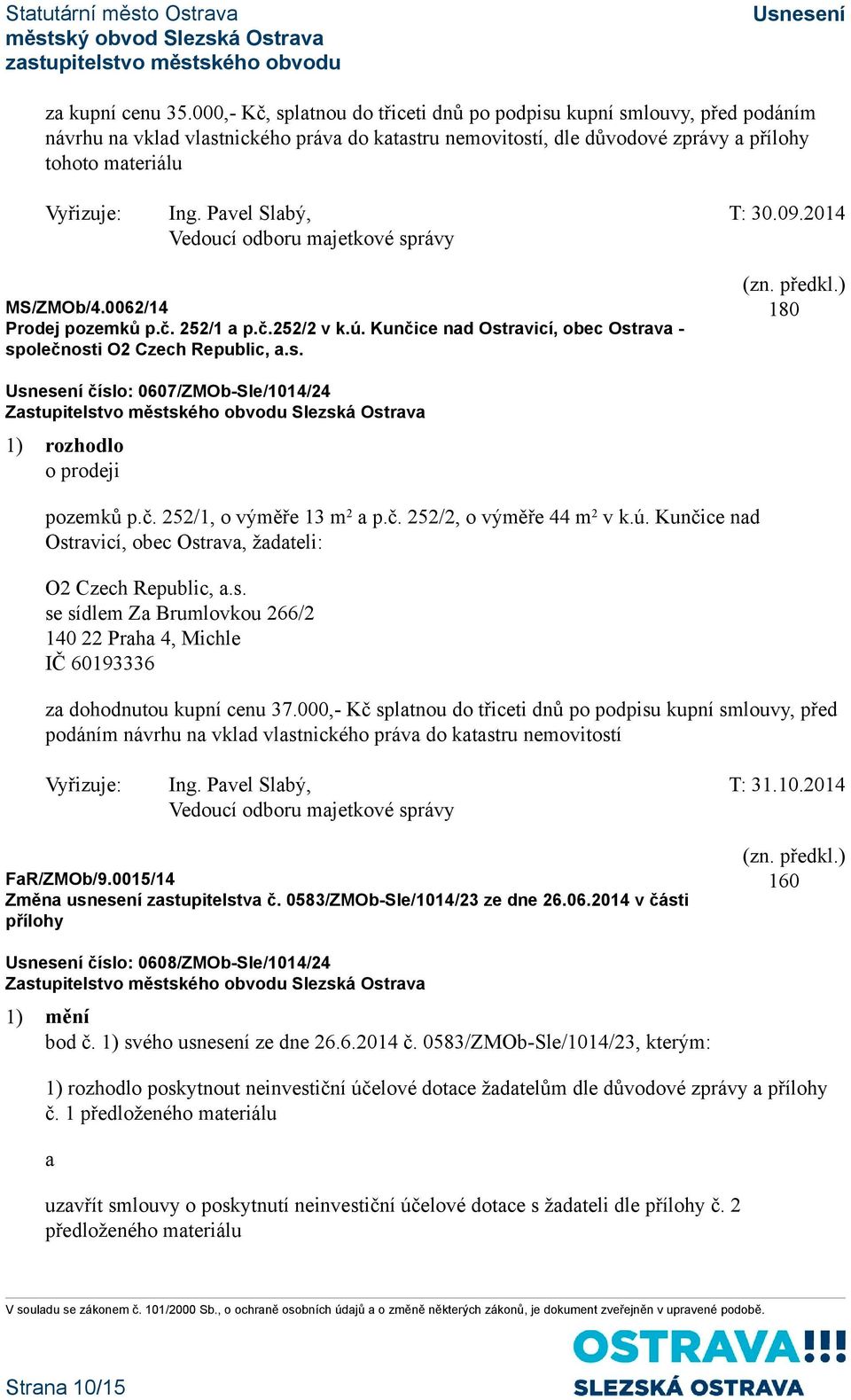 Pavel Slabý, T: 30.09.2014 ZMOb/4.0062/14 Prodej pozemků p.č. 252/1 a p.č.252/2 v k.ú. Kunčice nad Ostravicí, obec Ostrava - společnosti O2 Czech Republic, a.s. číslo: 0607/ZMOb-Sle/1014/24 o prodeji pozemků p.