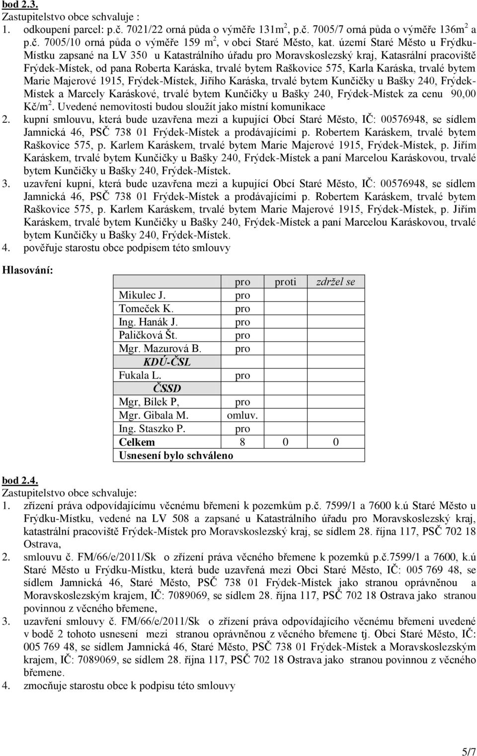Karáska, trvalé bytem Marie Majerové 1915, Frýdek-Místek, Jiřího Karáska, trvalé bytem Kunčičky u Bašky 240, Frýdek- Místek a Marcely Karáskové, trvalé bytem Kunčičky u Bašky 240, Frýdek-Místek za