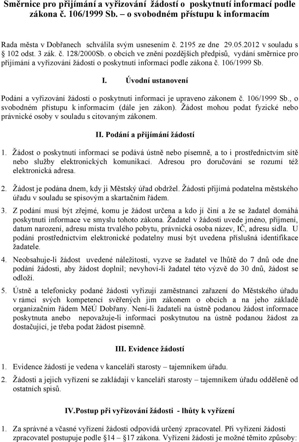 Úvodní ustanovení Podání a vyřizování žádostí o poskytnutí informaci je upraveno zákonem č. 106/1999 Sb., o svobodném přístupu k informacím (dále jen zákon).