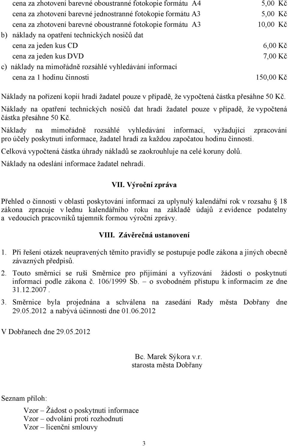 150,00 Kč Náklady na pořízení kopií hradí žadatel pouze v případě, že vypočtená částka přesáhne 50 Kč.