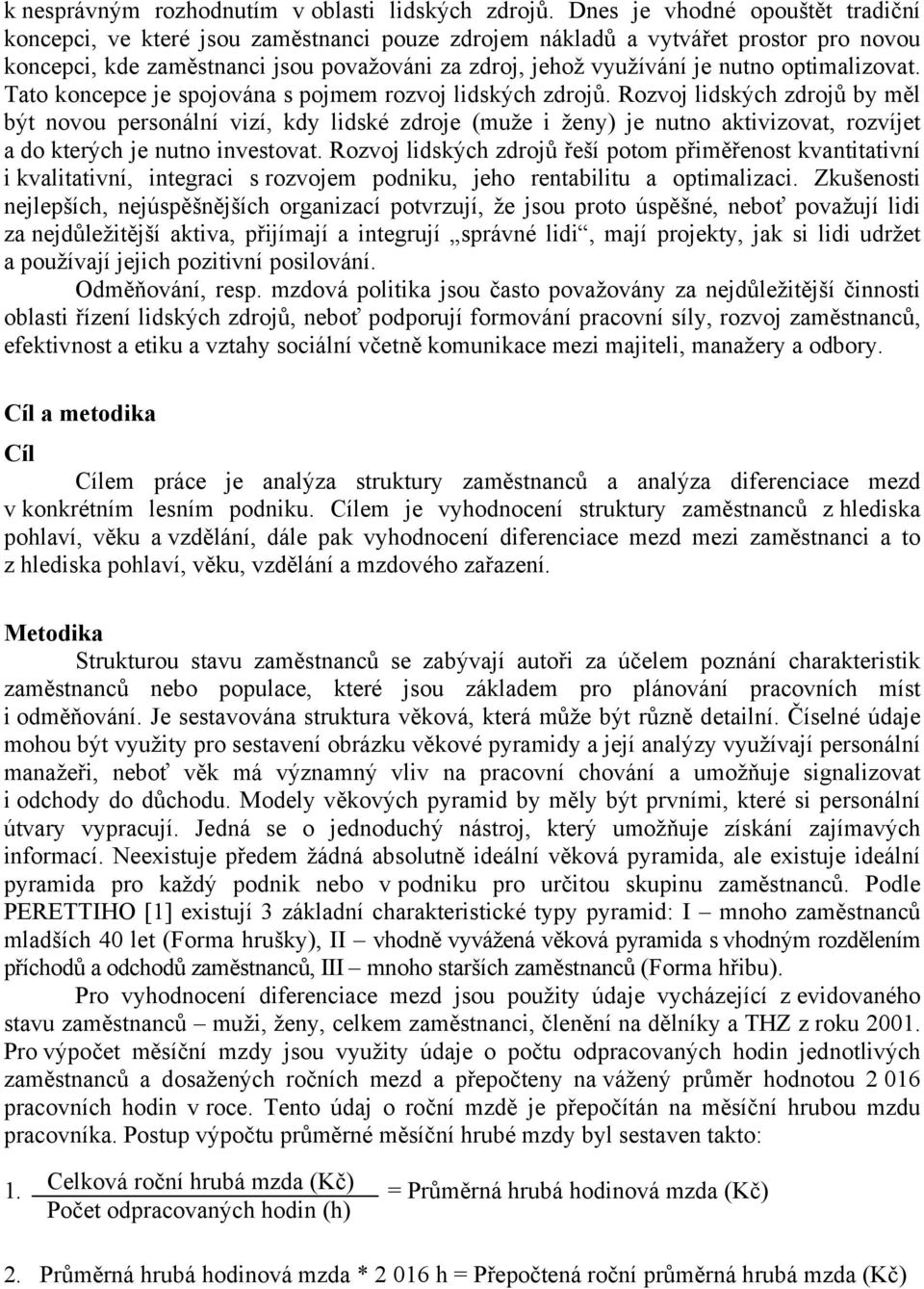 optimalizovat. Tato koncepce je spojována s pojmem rozvoj lidských zdrojů.