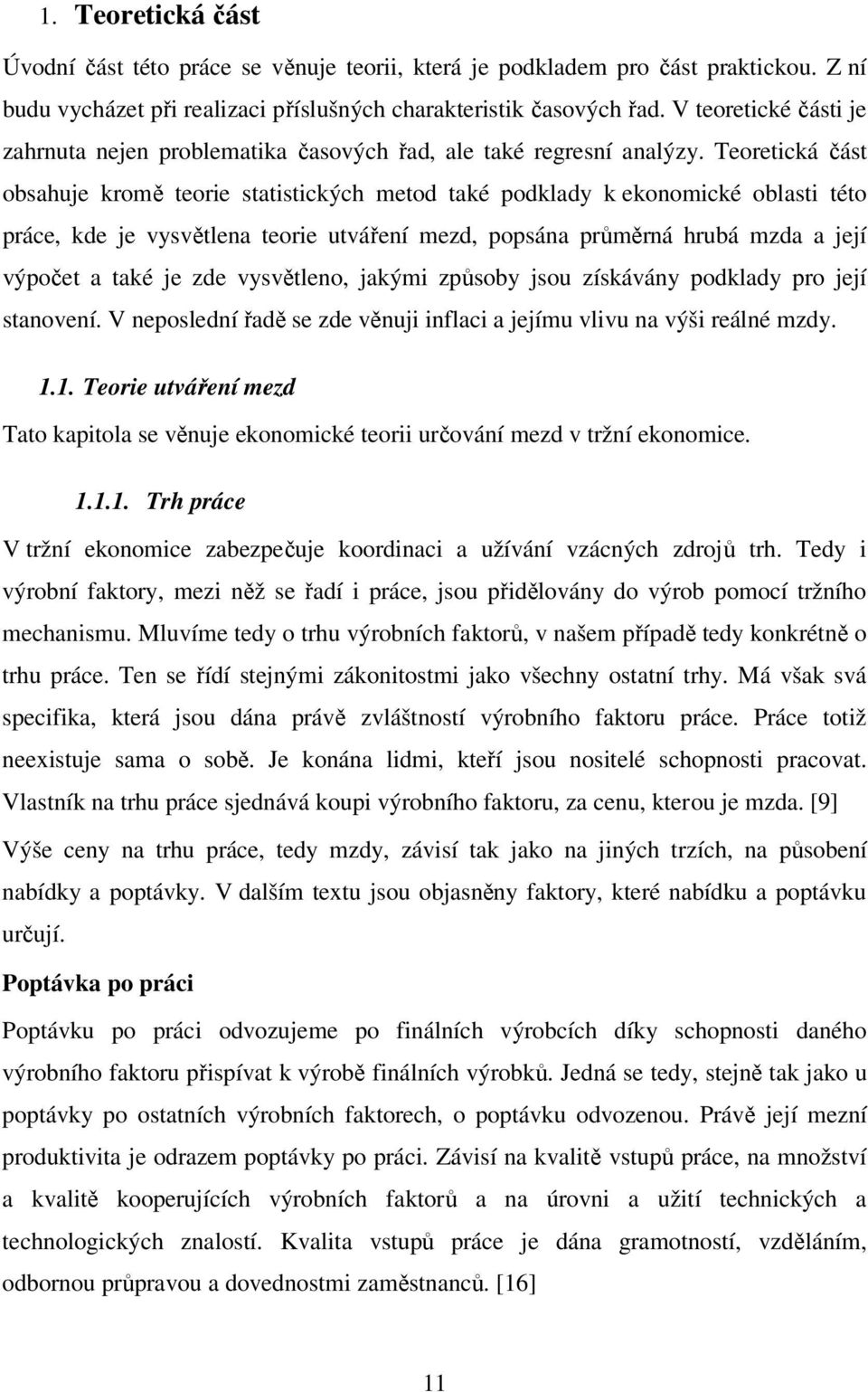 Teoretická část obsahuje kromě teorie statistických metod také podklady k ekonomické oblasti této práce, kde je vysvětlena teorie utváření mezd, popsána průměrná hrubá mzda a její výpočet a také je