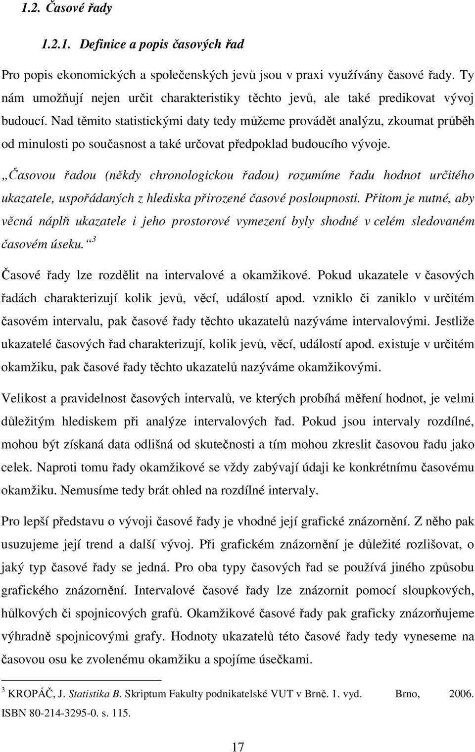 Nad těmito statistickými daty tedy můžeme provádět analýzu, zkoumat průběh od minulosti po současnost a také určovat předpoklad budoucího vývoje.
