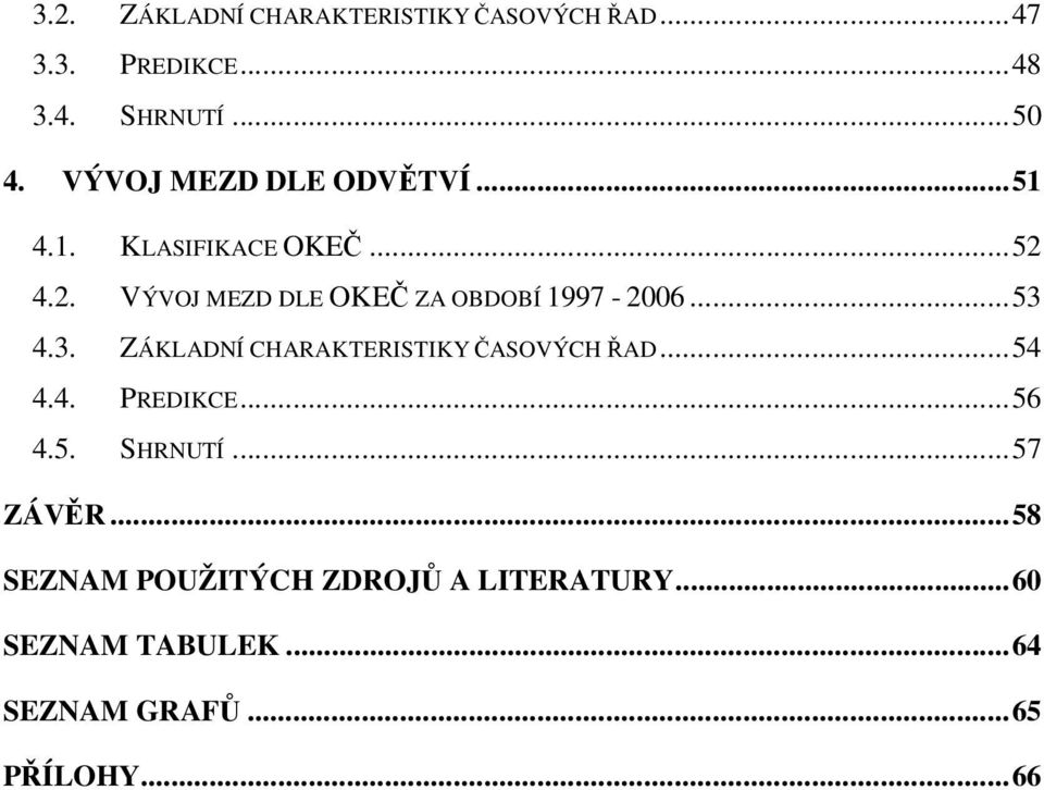..53 4.3. ZÁKLADNÍ CHARAKTERISTIKY ČASOVÝCH ŘAD...54 4.4. PREDIKCE...56 4.5. SHRNUTÍ...57 ZÁVĚR.