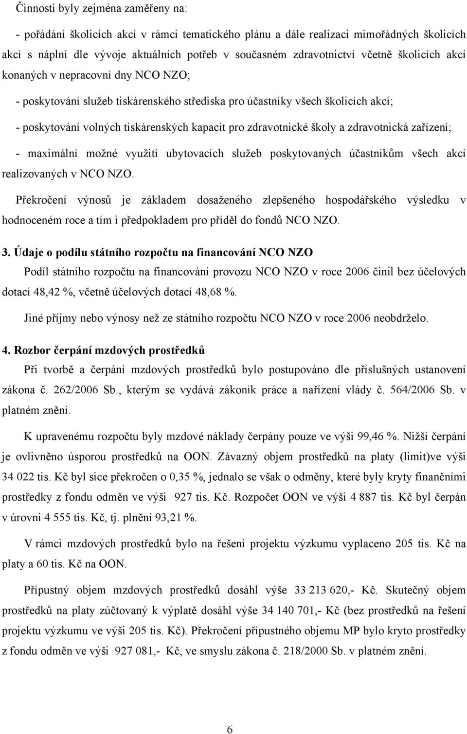 školy a zdravotnická zařízení; - maximální možné využití ubytovacích služeb poskytovaných účastníkům všech akcí realizovaných v NCO NZO.