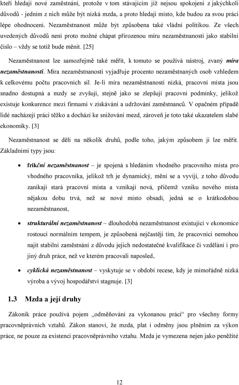 [25] Nezaměstnanost lze samozřejmě také měřit, k tomuto se používá nástroj, zvaný míra nezaměstnanosti.