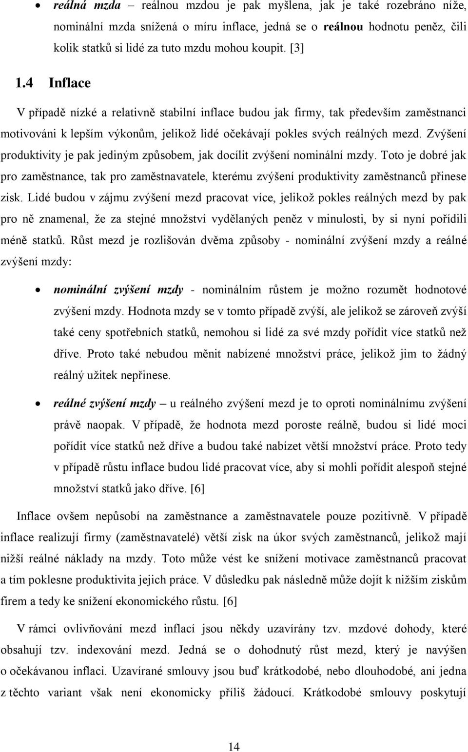 Zvýšení produktivity je pak jediným způsobem, jak docílit zvýšení nominální mzdy. Toto je dobré jak pro zaměstnance, tak pro zaměstnavatele, kterému zvýšení produktivity zaměstnanců přinese zisk.