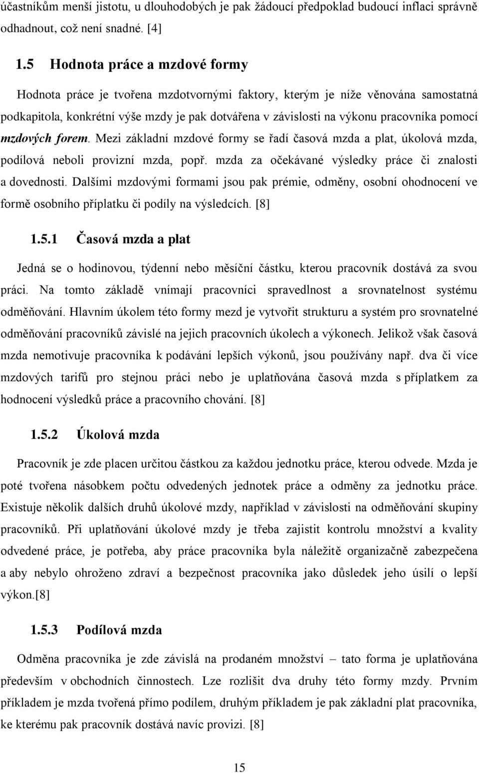 pomocí mzdových forem. Mezi základní mzdové formy se řadí časová mzda a plat, úkolová mzda, podílová neboli provizní mzda, popř. mzda za očekávané výsledky práce či znalosti a dovednosti.