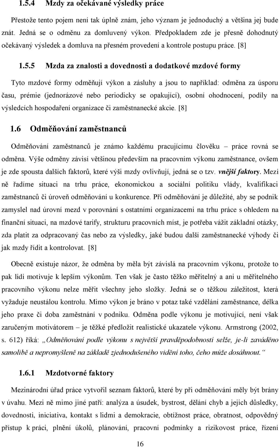 5 Mzda za znalosti a dovednosti a dodatkové mzdové formy Tyto mzdové formy odměňují výkon a zásluhy a jsou to například: odměna za úsporu času, prémie (jednorázové nebo periodicky se opakující),