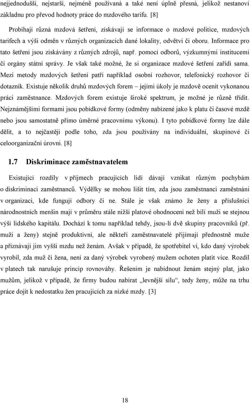 Informace pro tato šetření jsou získávány z různých zdrojů, např. pomocí odborů, výzkumnými institucemi či orgány státní správy. Je však také možné, že si organizace mzdové šetření zařídí sama.