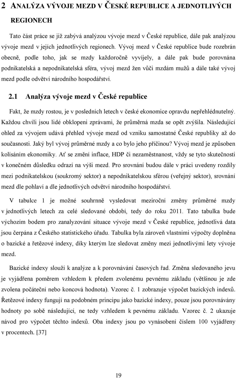 také vývoj mezd podle odvětví národního hospodářství. 2.1 Analýza vývoje mezd v České republice Fakt, že mzdy rostou, je v posledních letech v české ekonomice opravdu nepřehlédnutelný.