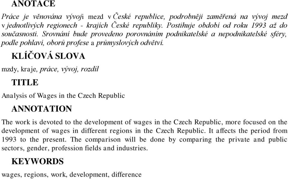 KLÍČOVÁ SLOVA mzdy, kraje, práce, vývoj, rozdíl TITLE Analysis of Wages in the Czech Republic ANNOTATION The work is devoted to the development of wages in the Czech Republic, more focused on the