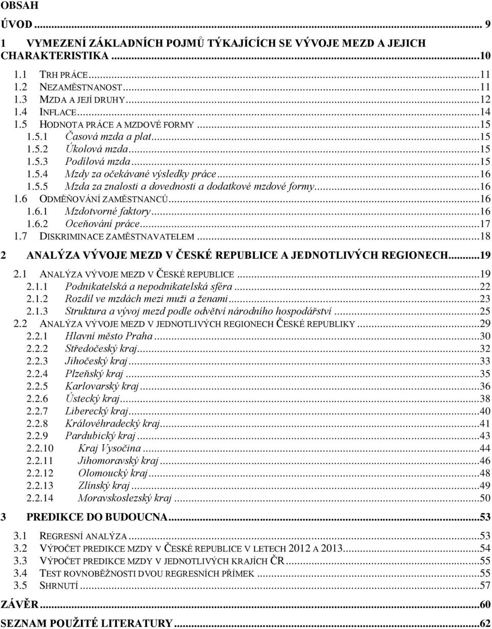 ..16 1.6 ODMĚŇOVÁNÍ ZAMĚSTNANCŮ...16 1.6.1 Mzdotvorné faktory...16 1.6.2 Oceňování práce...17 1.7 DISKRIMINACE ZAMĚSTNAVATELEM...18 2 ANALÝZA VÝVOJE MEZD V ČESKÉ REPUBLICE A JEDNOTLIVÝCH REGIONECH.