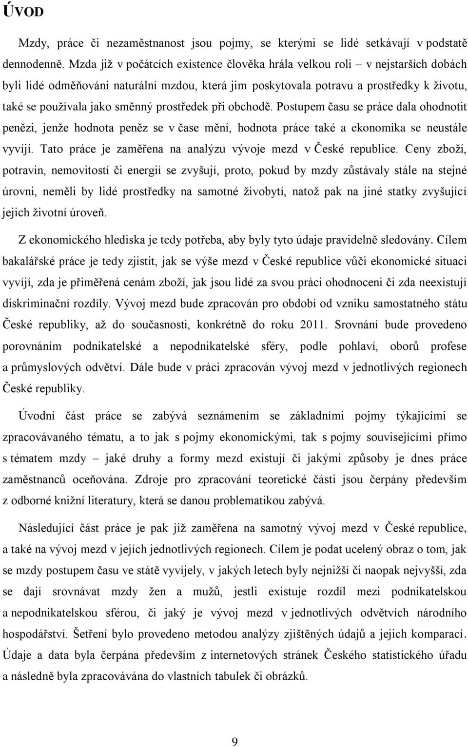 prostředek při obchodě. Postupem času se práce dala ohodnotit penězi, jenže hodnota peněz se v čase mění, hodnota práce také a ekonomika se neustále vyvíjí.