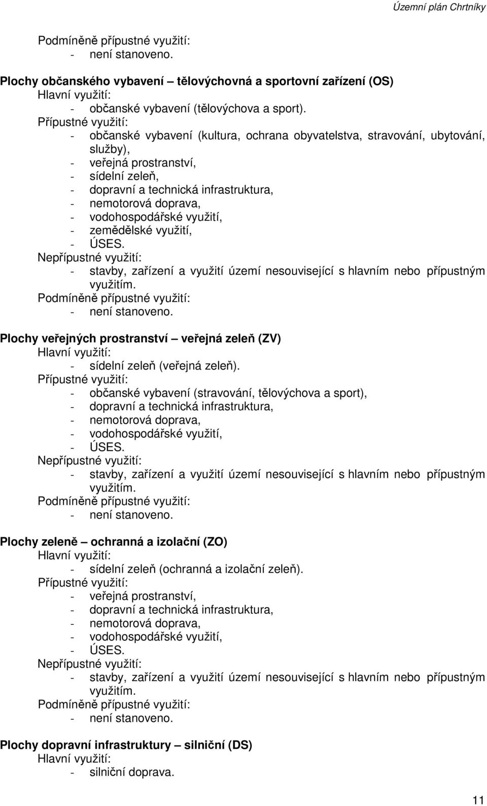 doprava, - vodohospodářské využití, - zemědělské využití, - ÚSES. Nepřípustné využití: - stavby, zařízení a využití území nesouvisející s hlavním nebo přípustným využitím.