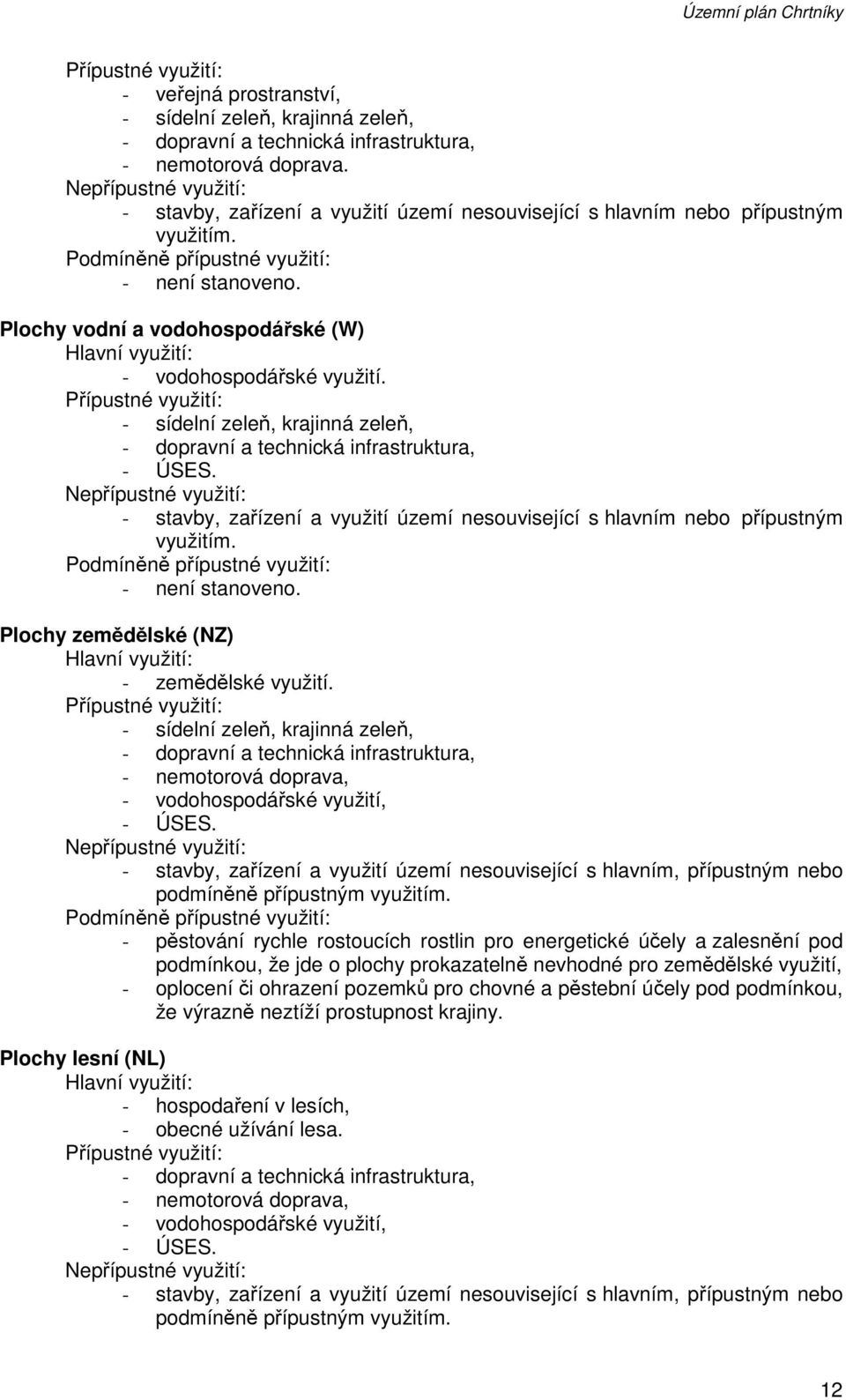 Plochy vodní a vodohospodářské (W) Hlavní využití: - vodohospodářské využití. Přípustné využití: - sídelní zeleň, krajinná zeleň, - dopravní a technická infrastruktura, - ÚSES.