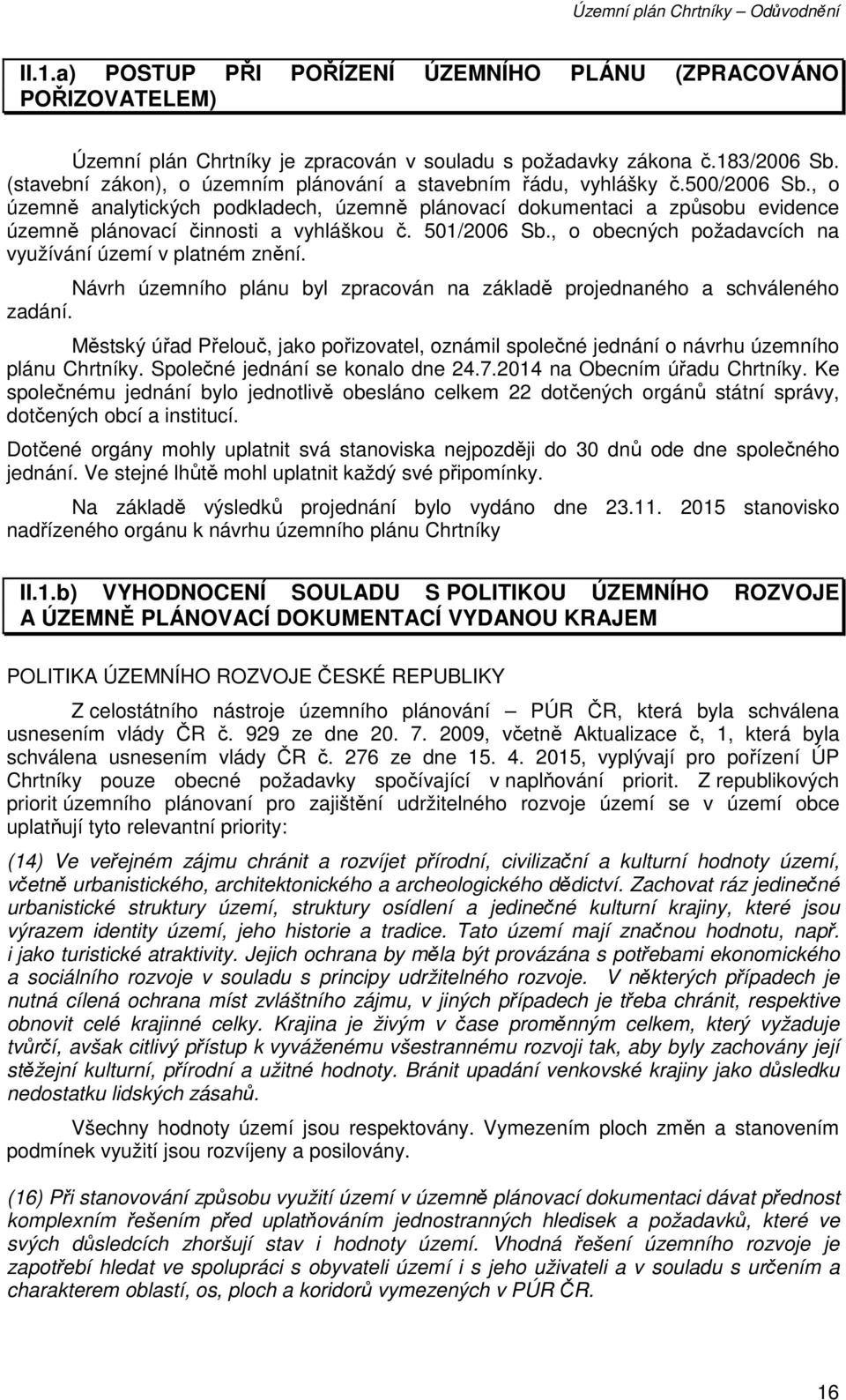 , o územně analytických podkladech, územně plánovací dokumentaci a způsobu evidence územně plánovací činnosti a vyhláškou č. 501/2006 Sb., o obecných požadavcích na využívání území v platném znění.