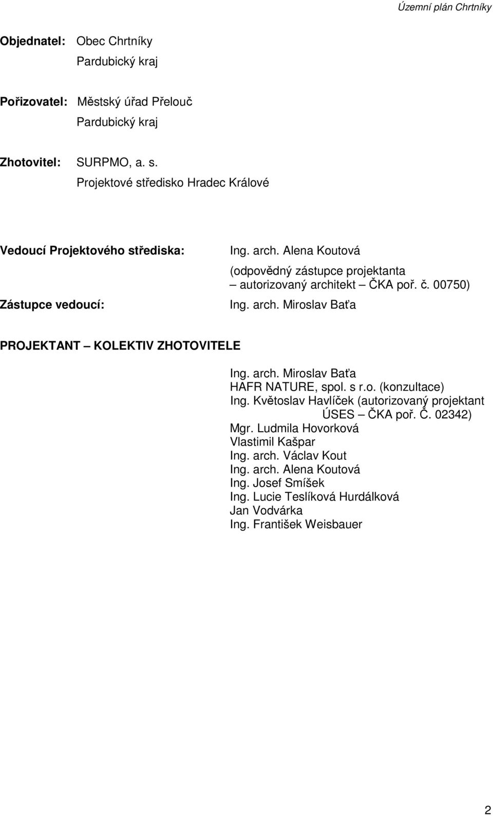 č. 00750) Ing. arch. Miroslav Baťa PROJEKTANT KOLEKTIV ZHOTOVITELE Ing. arch. Miroslav Baťa HAFR NATURE, spol. s r.o. (konzultace) Ing.