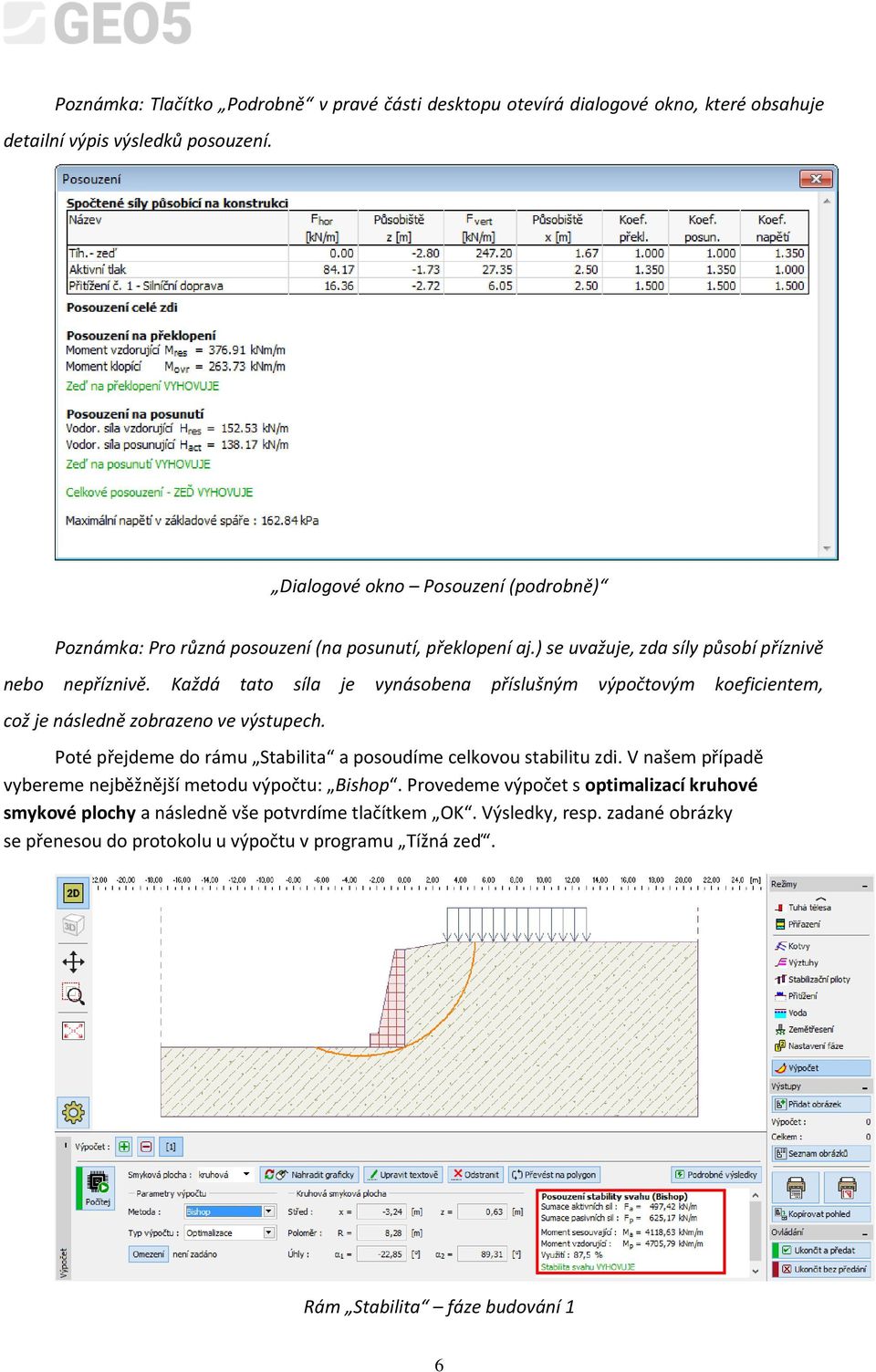 Každá tato síla je vynásobena příslušným výpočtovým koeficientem, což je následně zobrazeno ve výstupech. Poté přejdeme do rámu Stabilita a posoudíme celkovou stabilitu zdi.