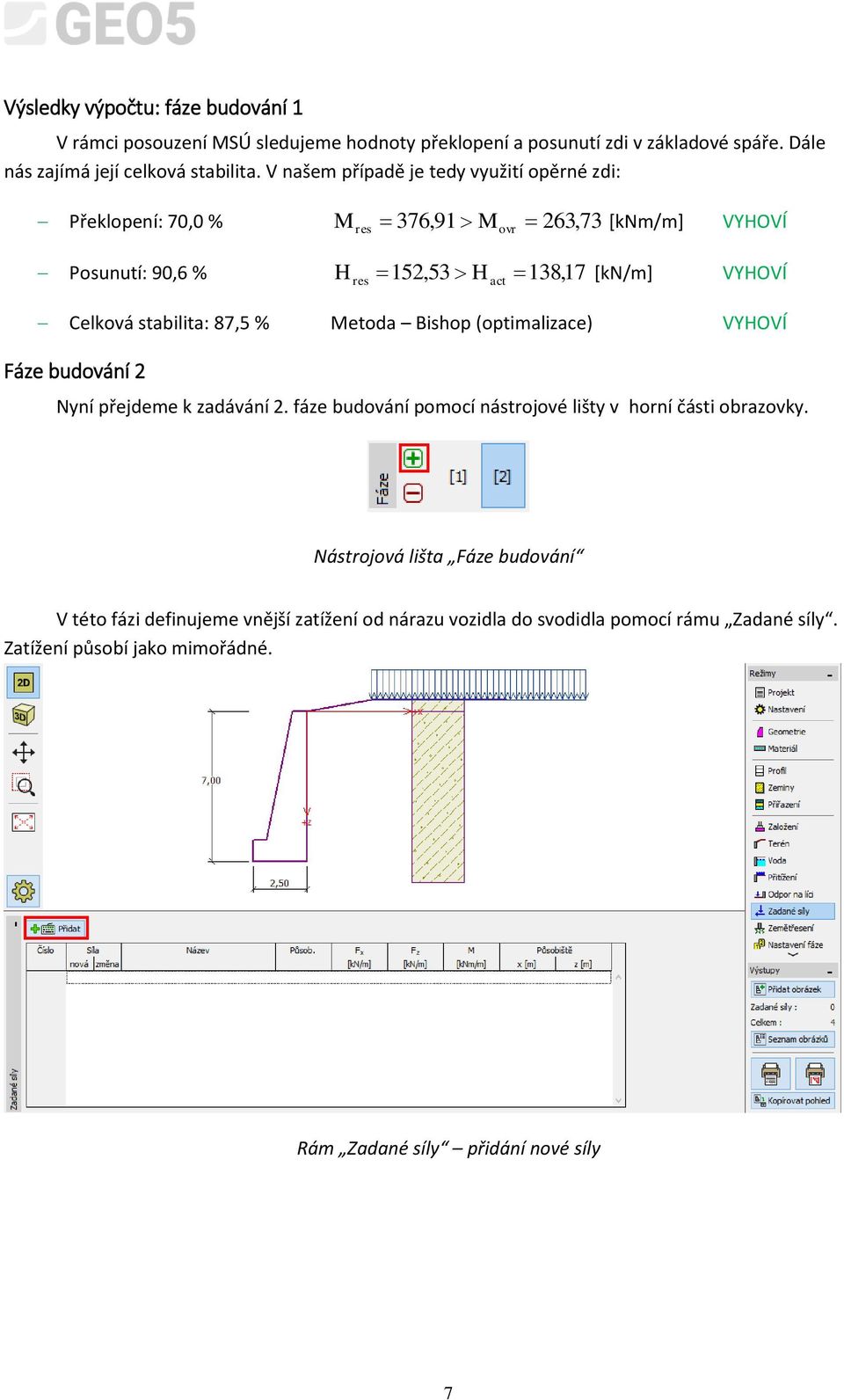 stabilita: 87,5 % Metoda Bishop (optimalizace) VYHOVÍ Fáze budování 2 Nyní přejdeme k zadávání 2. fáze budování pomocí nástrojové lišty v horní části obrazovky.