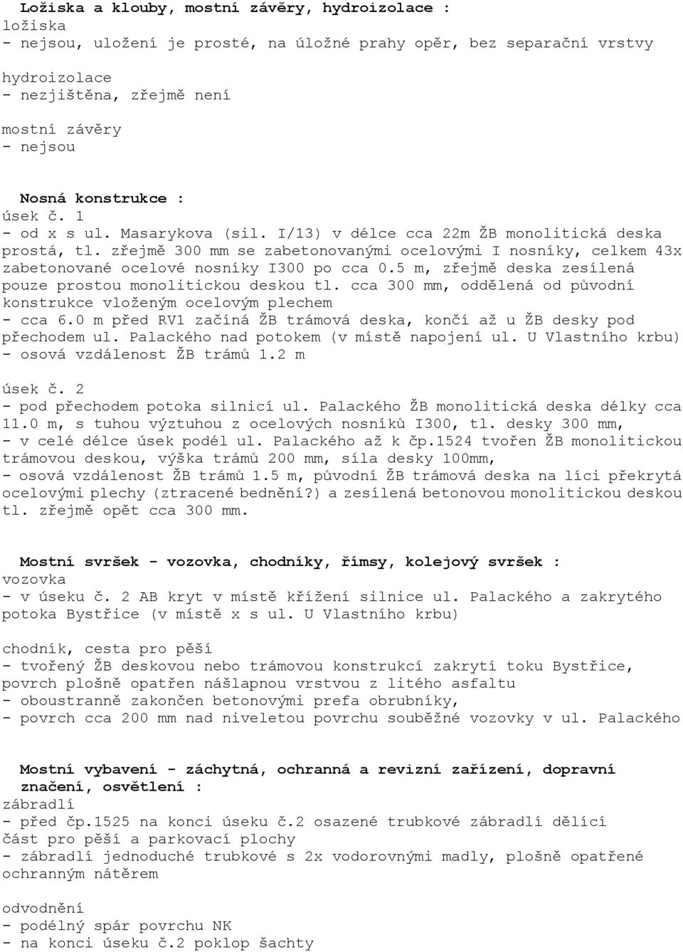 zřejmě 300 mm se zabetonovanými ocelovými I nosníky, celkem 43x zabetonované ocelové nosníky I300 po cca 0.5 m, zřejmě deska zesílená pouze prostou monolitickou deskou tl.