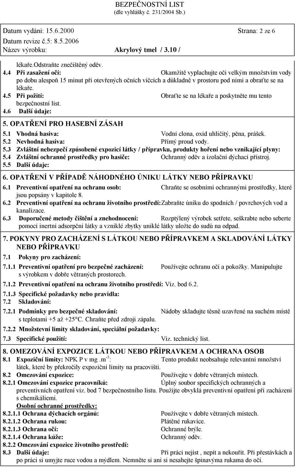 5 Při požití: Obraťte se na lékaře a poskytněte mu tento bezpečnostní list. 4.6 Další údaje: 5. OPATŘENÍ PRO HASEBNÍ ZÁSAH 5.1 Vhodná hasiva: Vodní clona, oxid uhličitý, pěna, prášek. 5.2 Nevhodná hasiva: Přímý proud vody.