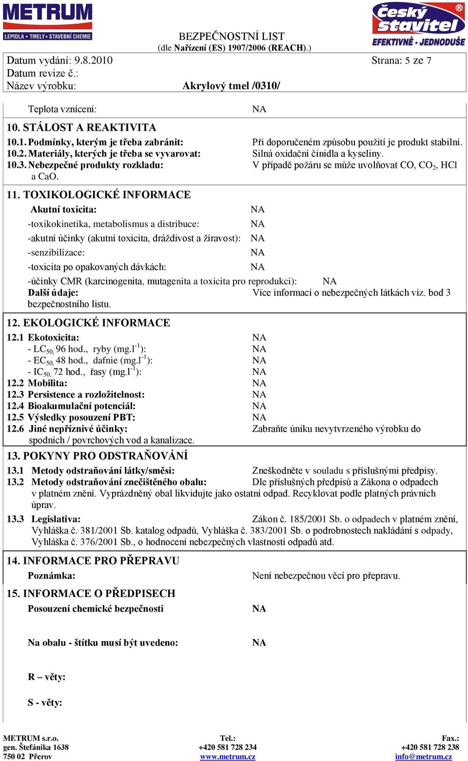 TOXIKOLOGICKÉ INFORMACE Akutní toxicita: -toxikokinetika, metabolismus a distribuce: -akutní účinky (akutní toxicita, dráždivost a žíravost): -senzibilizace: -toxicita po opakovaných dávkách: -účinky