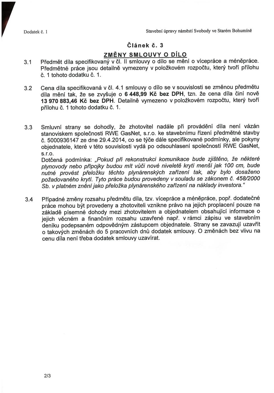 1 smlouvy o dílo se v souvislosti se změnou předmětu díla mění tak, že se zvyšuje o 6 448,99 Kč bez DPH, tzn. že cena díla činí nově 13 970 883,46 Kč bez DPH.