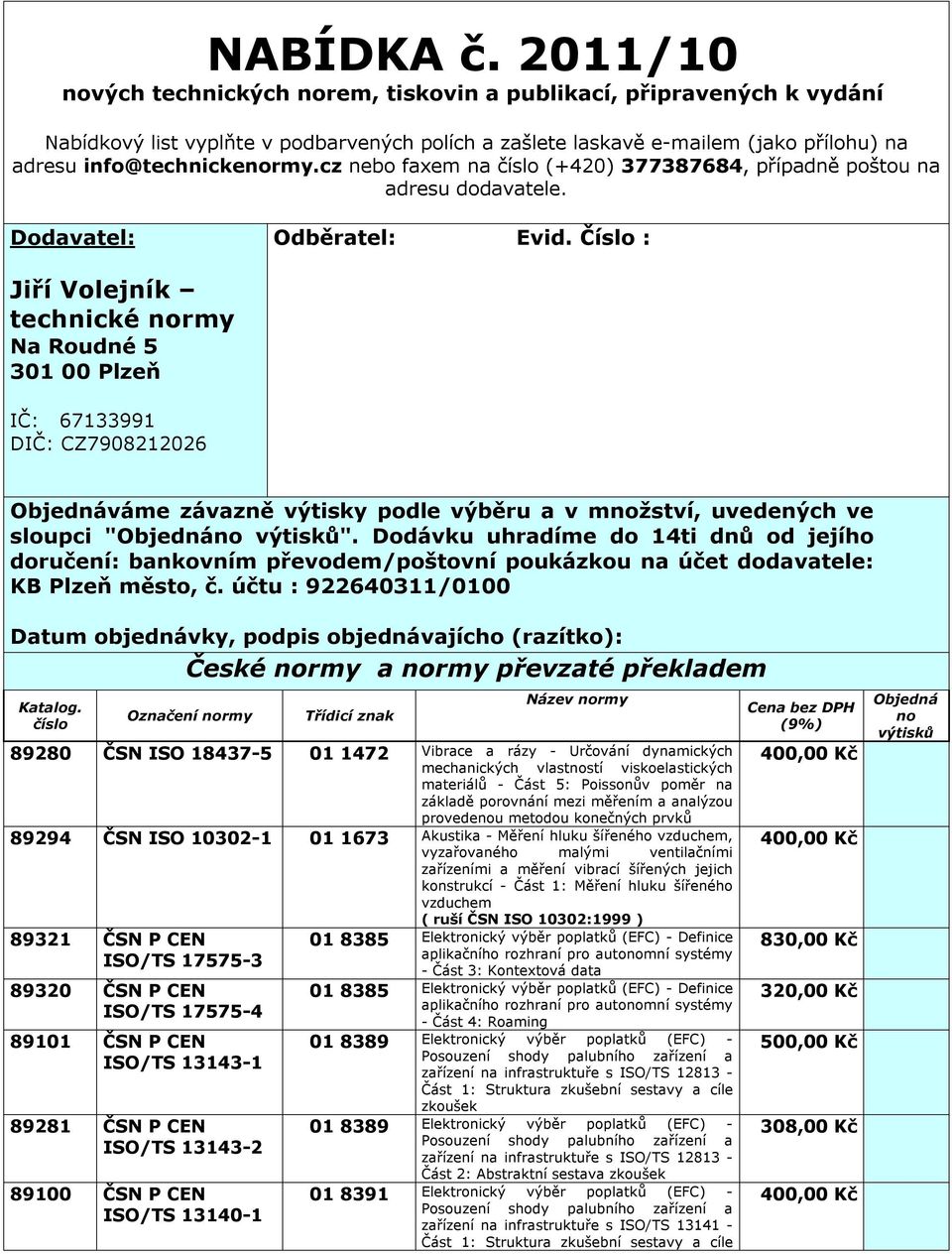 cz nebo faxem na číslo (+420) 377387684, případně poštou na adresu dodavatele. Dodavatel: Odběratel: Evid.